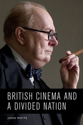 British Cinema and a Divided Nation by White, John