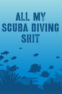 All My Scuba Diving Shit: Swimming Travel Underwater by Devon, Alice