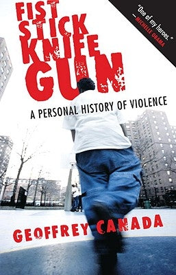 Fist Stick Knife Gun: A Personal History of Violence by Canada, Geoffrey