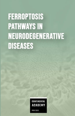 Ferroptosis Pathways in Neurodegenerative Diseases by Academy Press, Continental