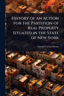 History of an Action for the Partition of Real Property Situated in the State of New York by Mount, Samuel Carson