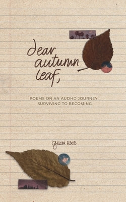 Dear Autumn Leaf: Poems on An AuDHD Journey: Surviving to Becoming by Di, Gilchi Rose