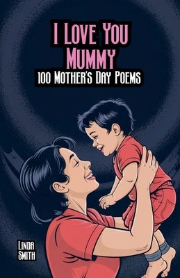 I Love You Mummy: 100 Mother's Day Poems by Smith, Linda