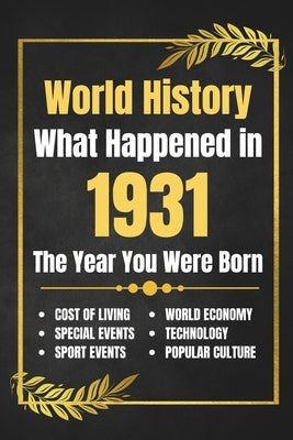 World History What Happened in 1931: The Year You Were Born - Major Events, Sports Highlights, Technological Advances, Cost of Living Changes and More by His, Deself