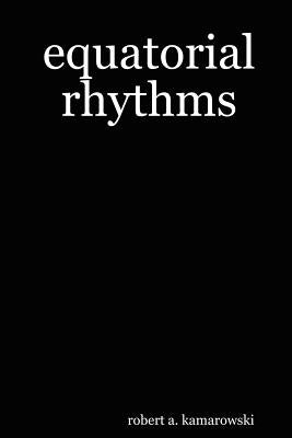 Equatorial Rhythms by Kamarowski, Robert A.
