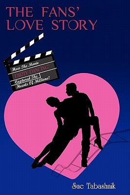 The Fans' Love Story: How the Movie 'Dirty Dancing' Captured the Hearts of Millions! by Tabashnik, Sue