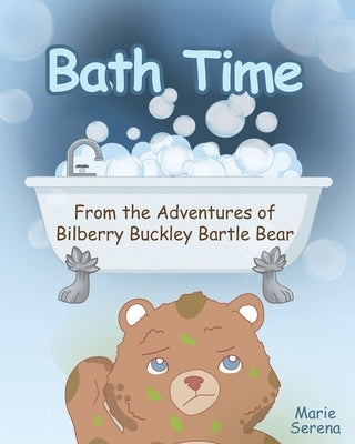 Bath Time: From the Adventures of Bilberry Buckley Bartle Bear by Serena, Marie