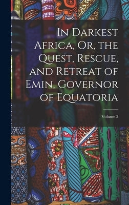In Darkest Africa, Or, the Quest, Rescue, and Retreat of Emin, Governor of Equatoria; Volume 2 by Anonymous