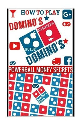 How to Play Domino's: Domino's Guide To Winning In Domino's by Secrets, Powerball Money