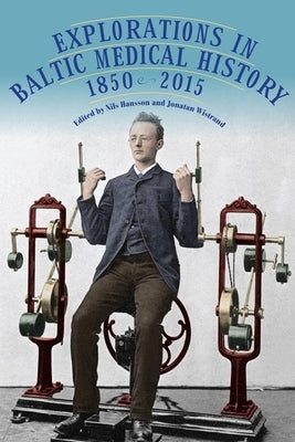 Explorations in Baltic Medical History, 1850-2015 by Hansson, Nils