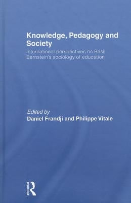 Knowledge, Pedagogy and Society: International Perspectives on Basil Bernstein's Sociology of Education by Frandji, Daniel