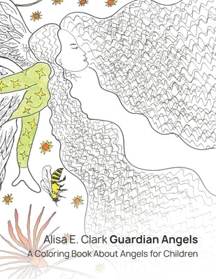 Guardian Angels: A Coloring Book about Angels for Children by Clark, Alisa E.