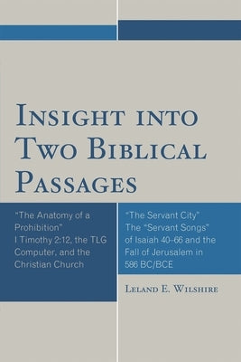 Insight into Two Biblical Passages: Anatomy of a Prohibition I Timothy 2:12, the TLG Computer, and the Christian Church by Wilshire, Leland E.