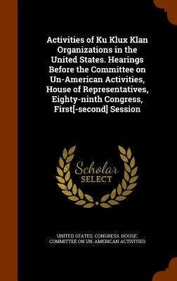 Activities of Ku Klux Klan Organizations in the United States. Hearings Before the Committee on Un-American Activities, House of Representatives, Eigh by United States Congress House Committe
