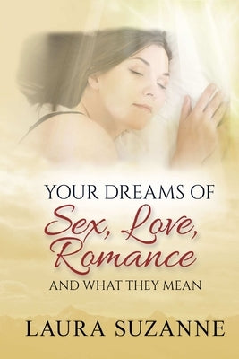 Your Dreams of Sex, Love and Romance and What They Mean by Suzanne, Laura