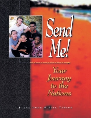 Send Me!:: Your Journey to the Nations by Hoke, Steve