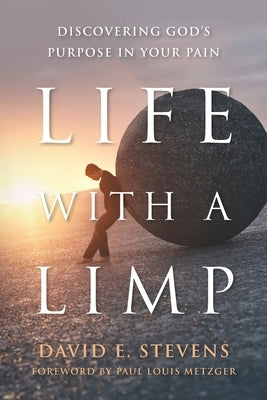 Life with a Limp: Discovering God's Purpose in Your Pain by Stevens, David E.
