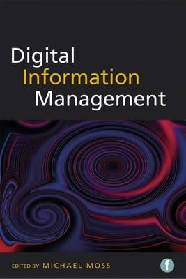 Is Digital Different?: How Information Creation, Capture, Preservation and Discovery Are Being Transformed by Moss, Michael