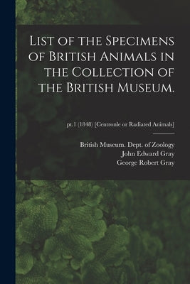 List of the Specimens of British Animals in the Collection of the British Museum.; pt.1 (1848) [Centronle or Radiated Animals] by British Museum (Natural History) Dept