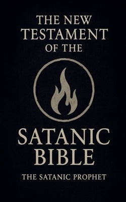 The New Testament of the Satanic Bible by Prophet, The Satanic