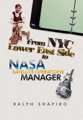 From NYC Lower East Side to NASA Satellite Operations Manager by Shapiro, Ralph
