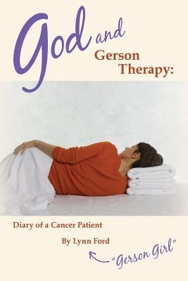 God and Gerson Therapy: Diary of a Cancer Patient by Ford, Lynn
