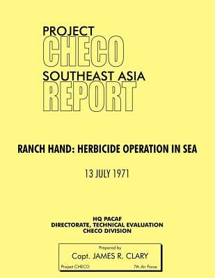 Project Checo Southeast Asia Study: Ranch Hand: Herbicide Operations in Sea by Clary, James R.
