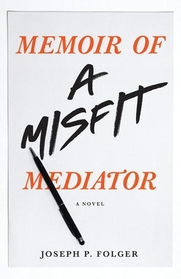 Memoir of a Misfit Mediator by Folger, Joseph P.