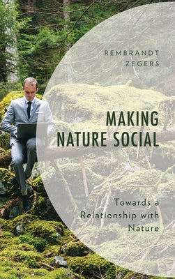 Making Nature Social: Towards a Relationship with Nature by Zegers, Rembrandt