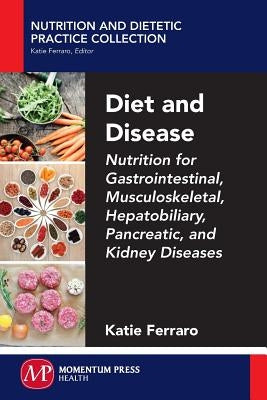 Diet and Disease: Nutrition for Gastrointestinal, Musculoskeletal, Hepatobiliary, Pancreatic, and Kidney Diseases by Ferraro, Katie