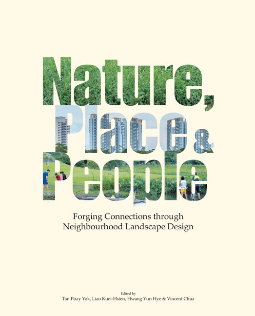 Nature, Place & People: Forging Connections Through Neighbourhood Landscape Design by Tan, Puay-Yok