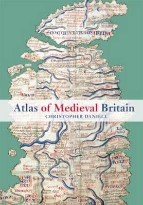 Atlas of Medieval Britain by Daniell, Christopher