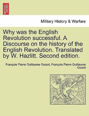 Why Was the English Revolution Successful. a Discourse on the History of the English Revolution. Translated by W. Hazlitt. Second Edition. by Guizot, Francois Pierre Guilaume