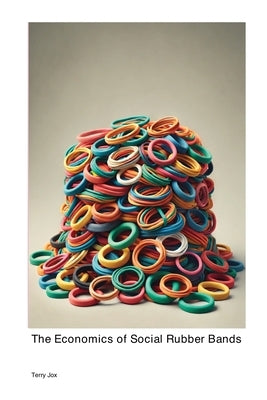 The Economics of Social Rubber Bands by Jox, Terry