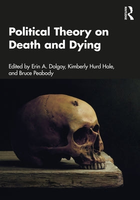 Political Theory on Death and Dying by Dolgoy, Erin A.