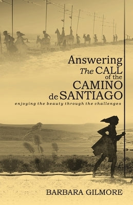 Answering The Call of the Camino de Santiago: enjoying the beauty through the challenges by Gilmore, Barbara