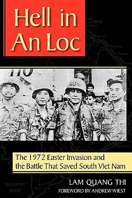Hell in an Loc: The 1972 Easter Invasion and the Battle That Saved South Viet Nam by Thi, Lam Quang