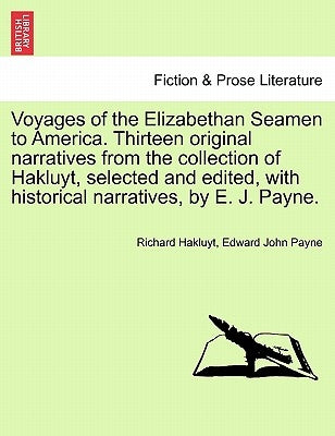 Voyages of the Elizabethan Seamen to America. Thirteen Original Narratives from the Collection of Hakluyt, Selected and Edited, with Historical Narrat by Hakluyt, Richard