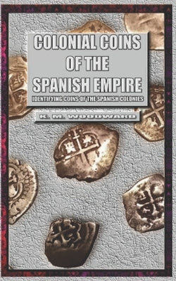 Colonial Coins Of The Spanish Empire by Woodward, Keith