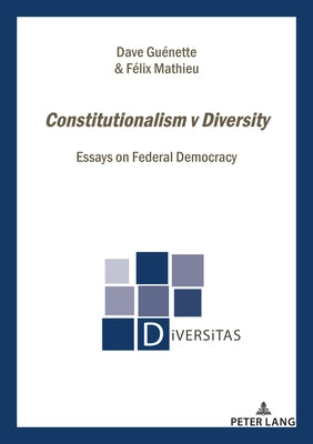 Constitutionalism V Diversity: Essays on Federal Democracy by Guénette, Dave