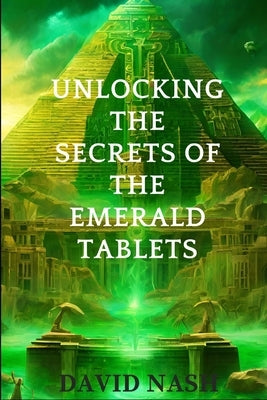 Unlocking the secrets of the Emerald Tablets by Nash, David