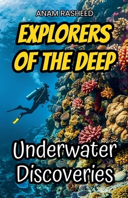 Explorers of the Deep: Underwater Discoveries by Rasheed, Anam