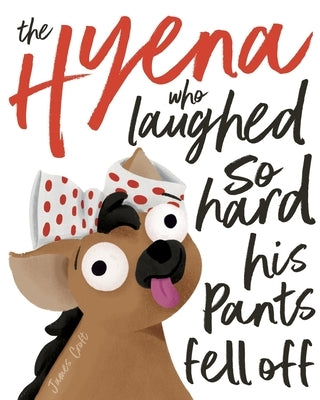 The Hyena who laughed so hard his pants fell off by Croft, James