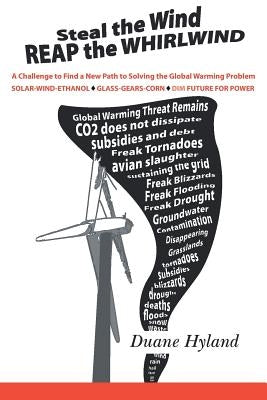 Steal the Wind Reap the Whirlwind: A Challenge to Find a New Path to Solving the Global Warming Problem by Hyland, Duane