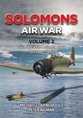 Solomons Air War Volume 2: Guadalcanal & Santa Cruz October 1942 by Claringbould, Michael