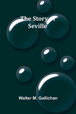 The Story of Seville by M. Gallichan, Walter