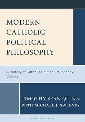 Modern Catholic Political Philosophy: A History of Catholic Political Philosophy: Volume II by Quinn, Timothy Sean