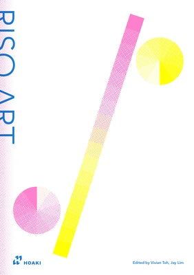 Riso Art: A Creative's Guide to Mastering Risography by Toh, Vivian
