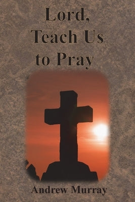 Lord, Teach Us to Pray by Murray, Andrew
