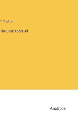 The Book Above All by Stockton, T.